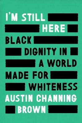 I'm Still Here : Black Dignity in a World Made for Whiteness