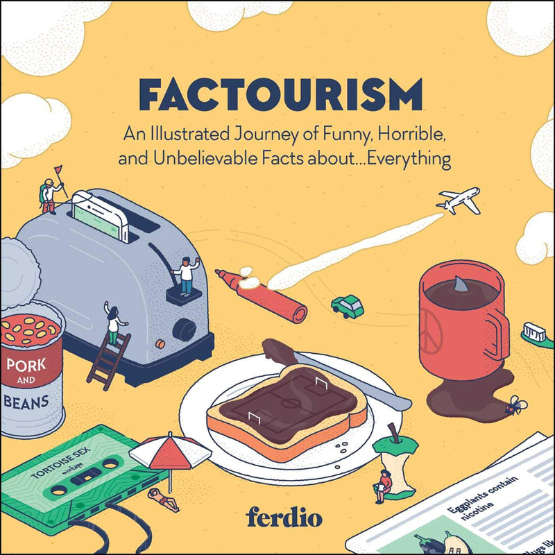 Factourism: An Illustrated Journey Of Funny, Horrible, and Unbelievable Facts About ...Everything