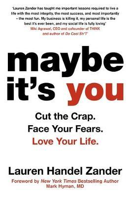 Maybe It's You : Cut the Crap. Face Your Fears. Love Your Life.