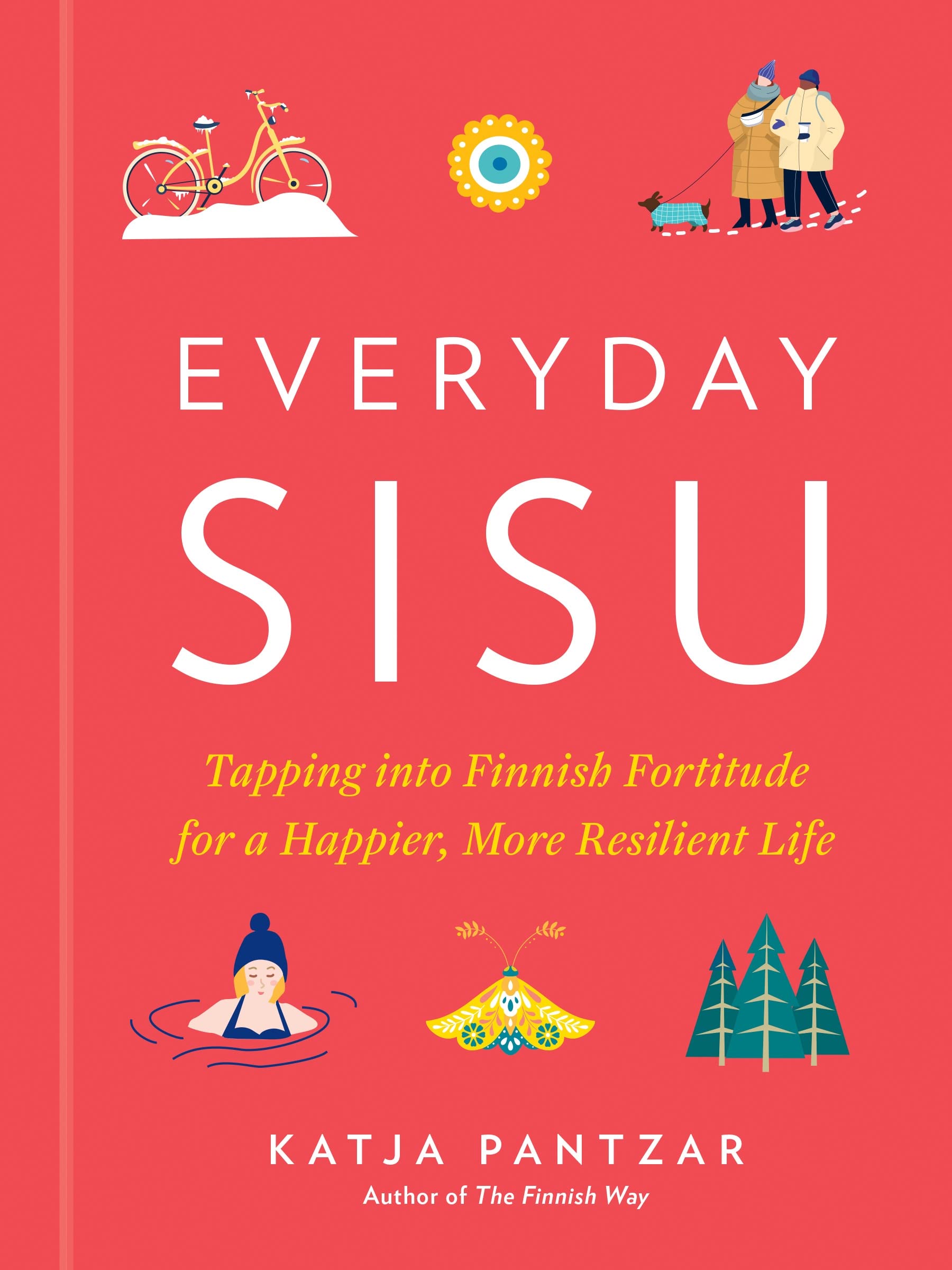 Everyday Sisu Tapping into Finnish Fortitude for a Happier, More Resilient Life
